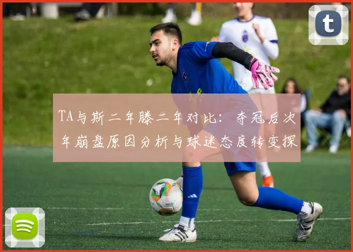 TA与斯二年滕二年对比：夺冠后次年崩盘原因分析与球迷态度转变探讨
